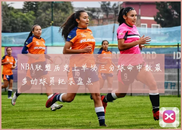 NBA联盟历史上单场三分球命中数最多的球员纪录盘点