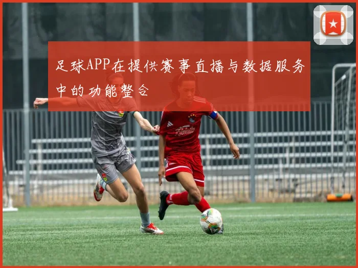 足球APP在提供赛事直播与数据服务中的功能整合