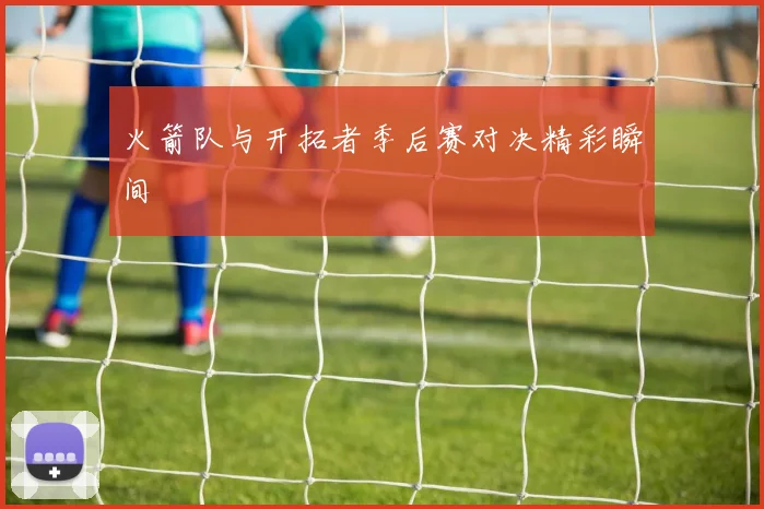 火箭队与开拓者季后赛对决精彩瞬间